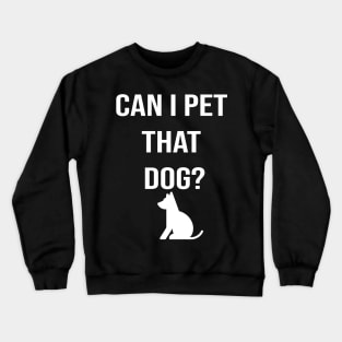 Can I Pet That Dog? Gift for a Dog Lover Crewneck Sweatshirt